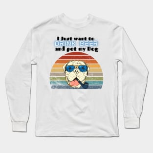 I just want to drink beer and pet my dog! Long Sleeve T-Shirt